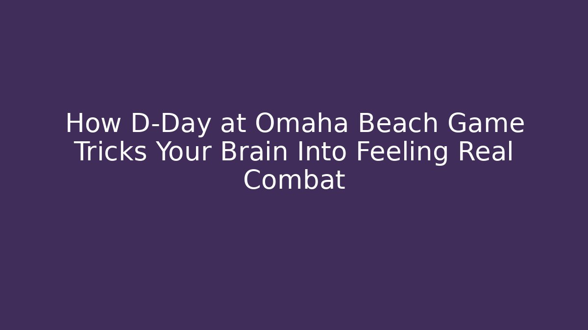How D-Day at Omaha Beach Game Tricks Your Brain Into Feeling Real Combat - Felix Cat Insurance
