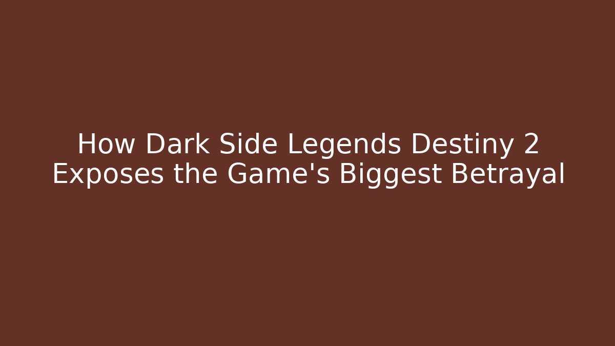 How Dark Side Legends Destiny 2 Exposes the Game’s Biggest Betrayal