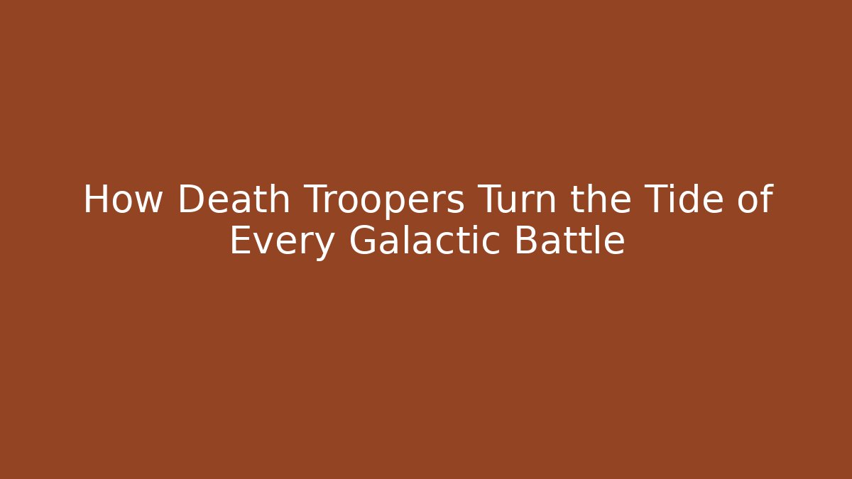 How Death Troopers Turn the Tide of Every Galactic Battle