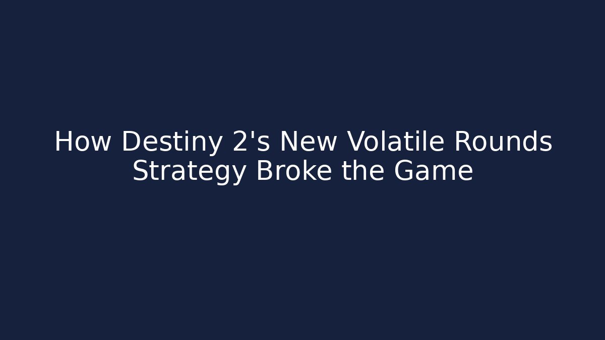How Destiny 2's New Volatile Rounds Strategy Broke the Game