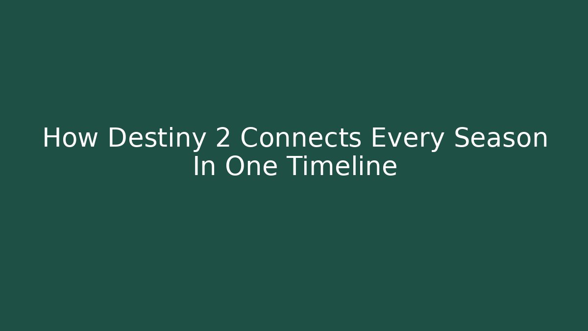 How Destiny 2 Connects Every Season In One Timeline