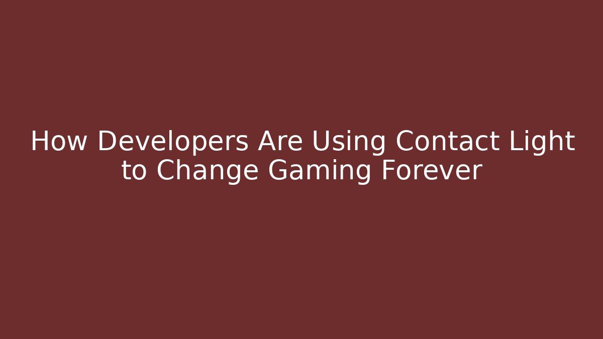 How Developers Are Using Contact Light to Change Gaming Forever - Felix Cat Insurance