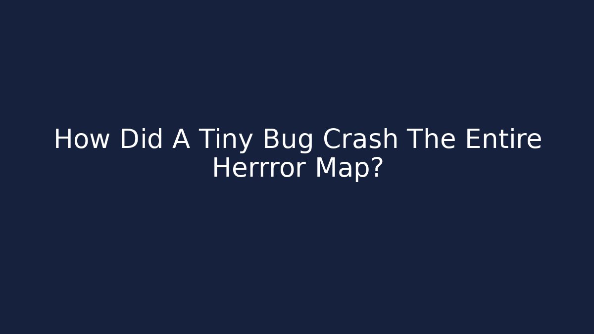 How Did A Tiny Bug Crash The Entire Herrror Map?