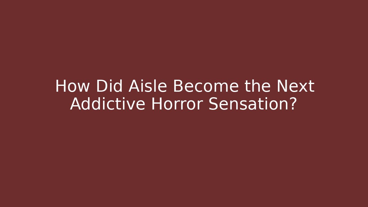 How Did Aisle Become the Next Addictive Horror Sensation?