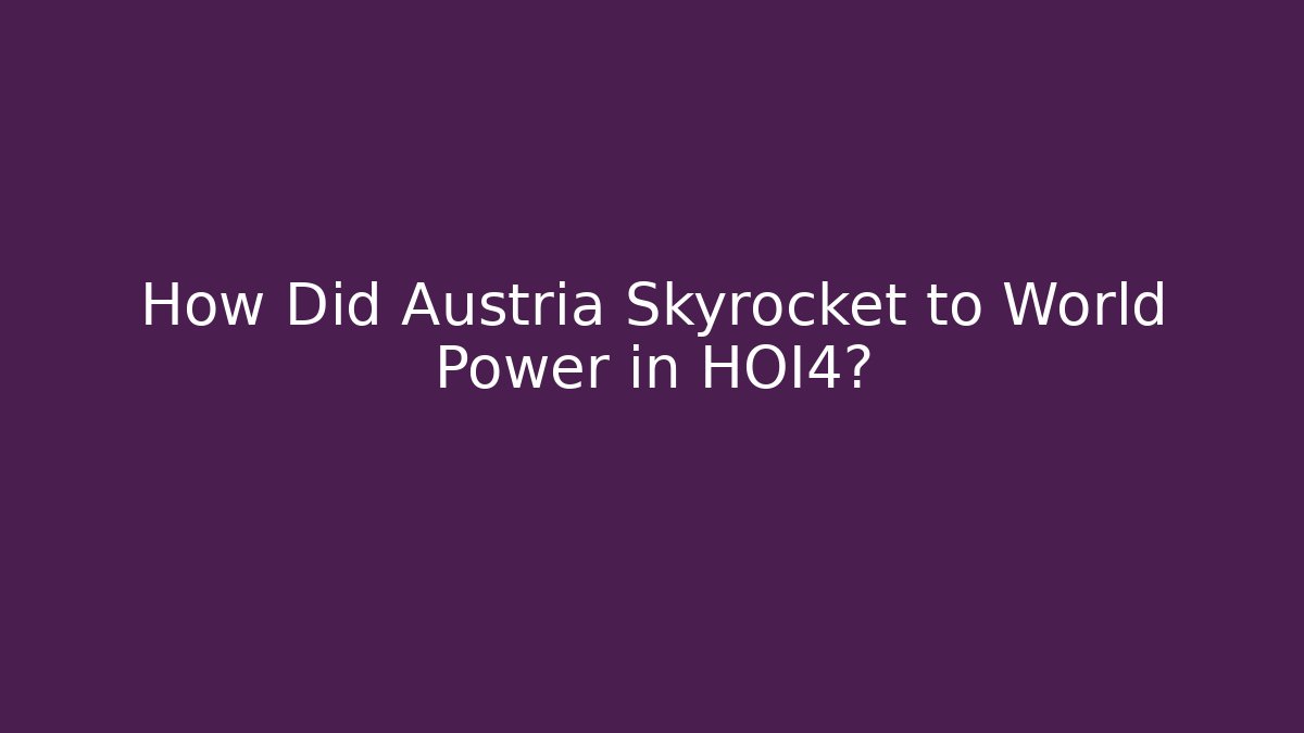 How Did Austria Skyrocket to World Power in HOI4?