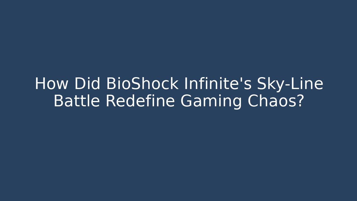 How Did BioShock Infinite's Sky-Line Battle Redefine Gaming Chaos?