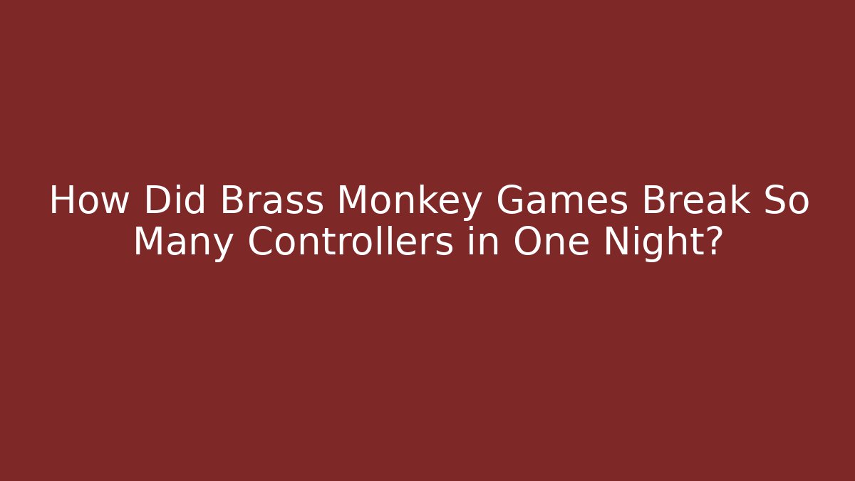 How Did Brass Monkey Games Break So Many Controllers in One Night? - Felix Cat Insurance