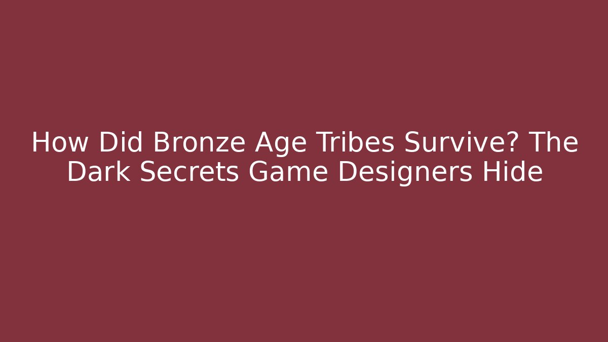 How Did Bronze Age Tribes Survive? The Dark Secrets Game Designers Hide