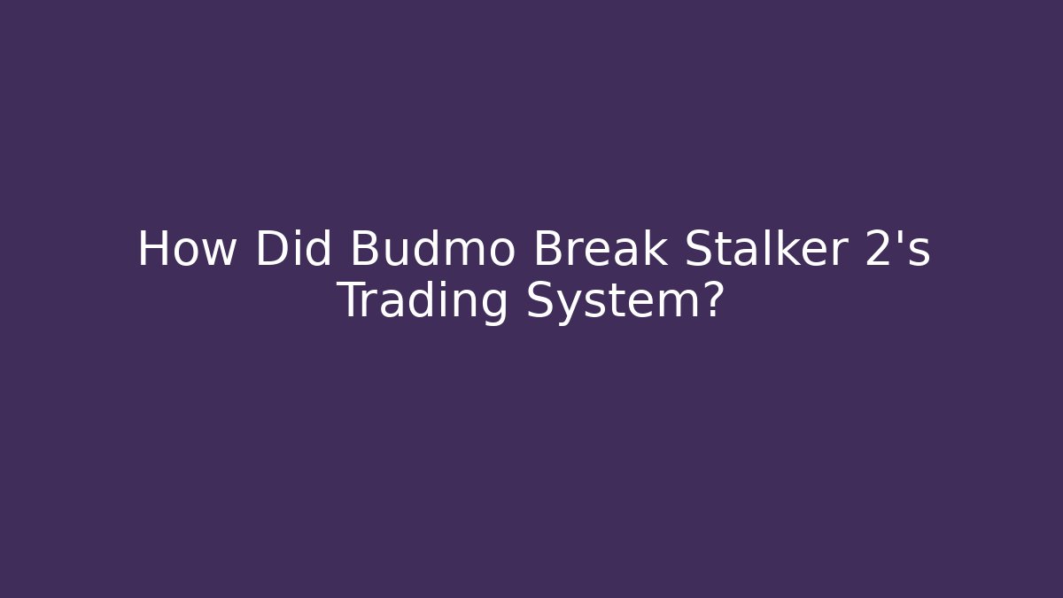 How Did Budmo Break Stalker 2's Trading System?