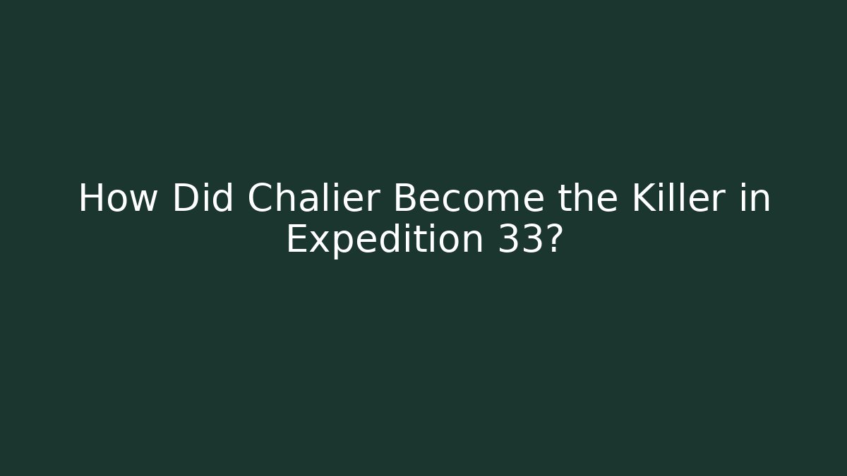 How Did Chalier Become the Killer in Expedition 33? - Felix Cat Insurance