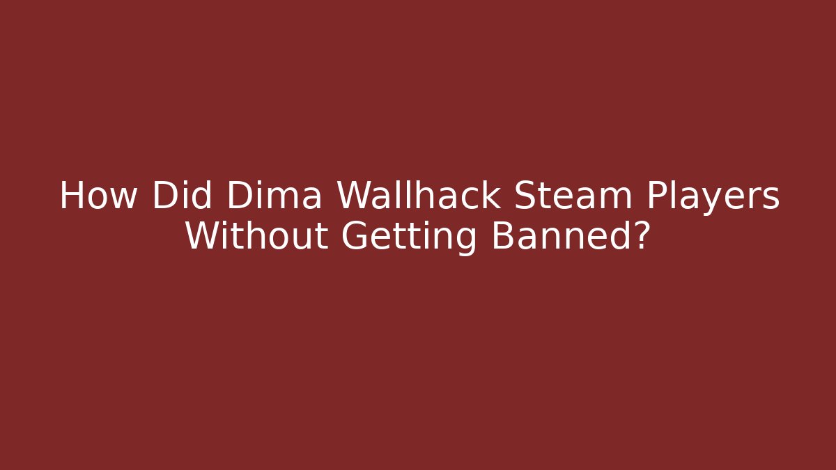How Did Dima Wallhack Steam Players Without Getting Banned?