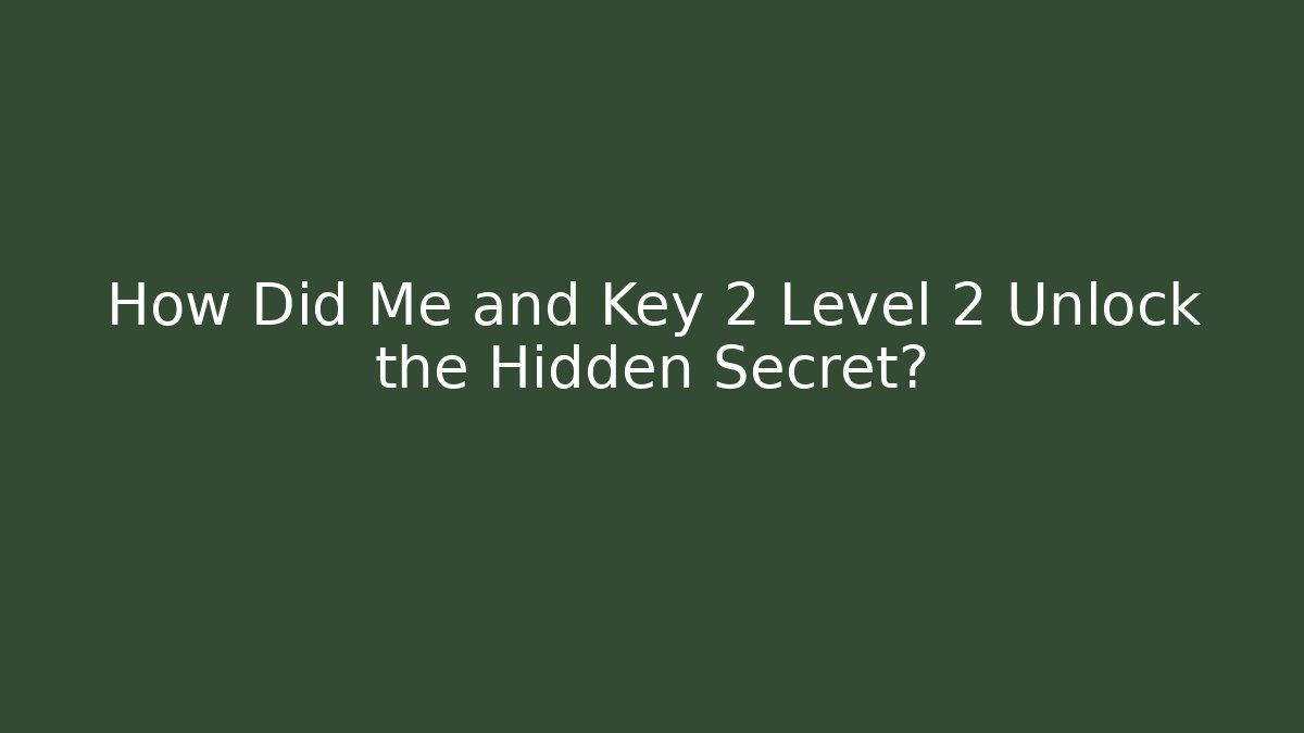 How Did Me and Key 2 Level 2 Unlock the Hidden Secret?