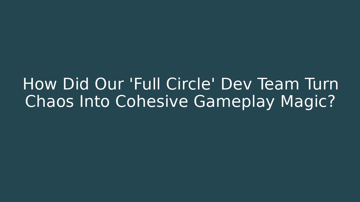 How Did Our 'Full Circle' Dev Team Turn Chaos Into Cohesive Gameplay Magic? - Felix Cat Insurance