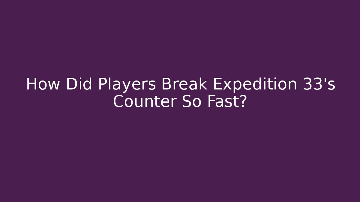 How Did Players Break Expedition 33's Counter So Fast?
