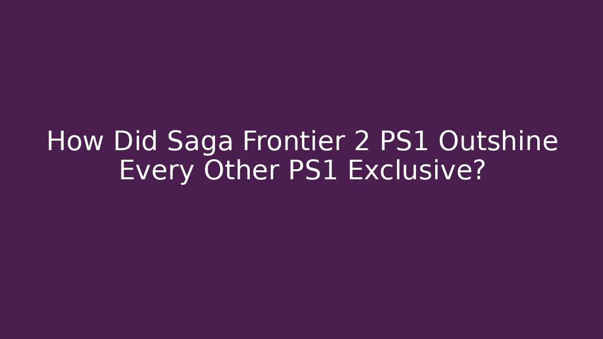 How Did Saga Frontier 2 PS1 Outshine Every Other PS1 Exclusive?