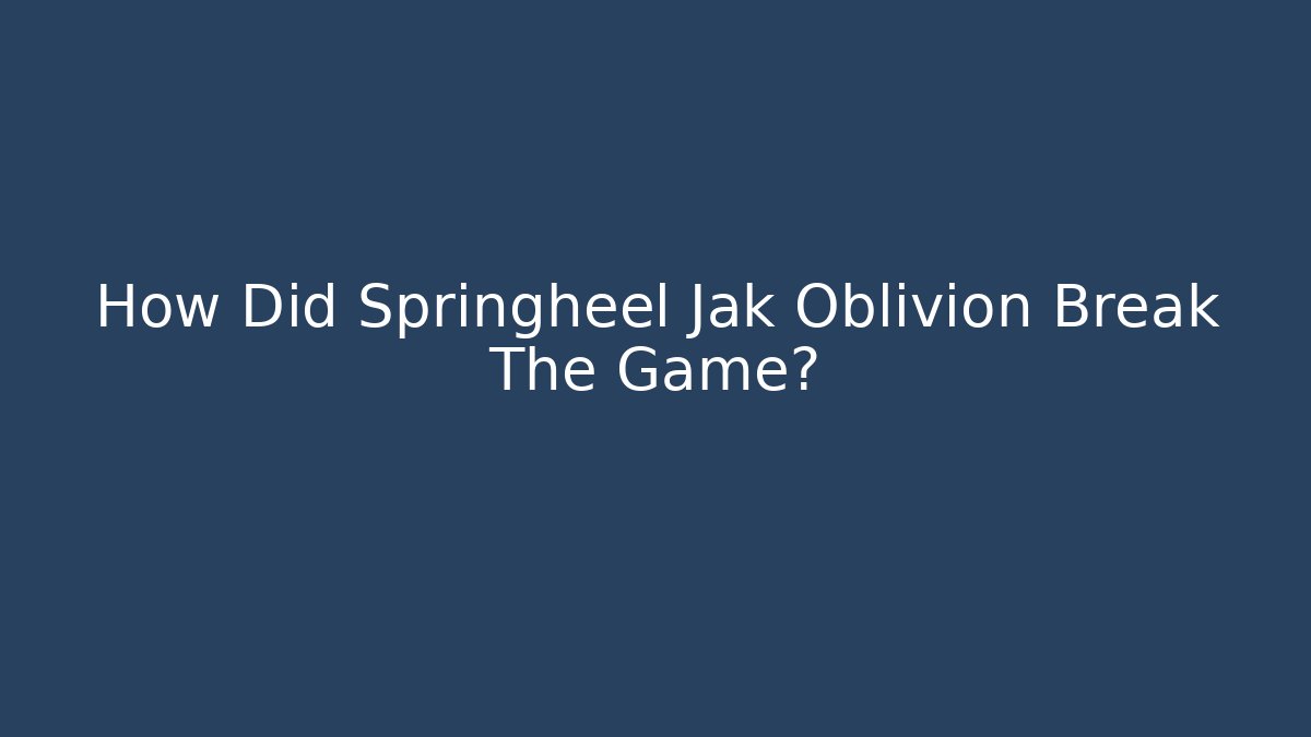 How Did Springheel Jak Oblivion Break The Game? - Felix Cat Insurance