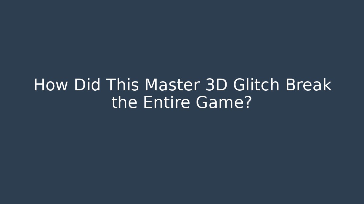How Did This Master 3D Glitch Break the Entire Game?