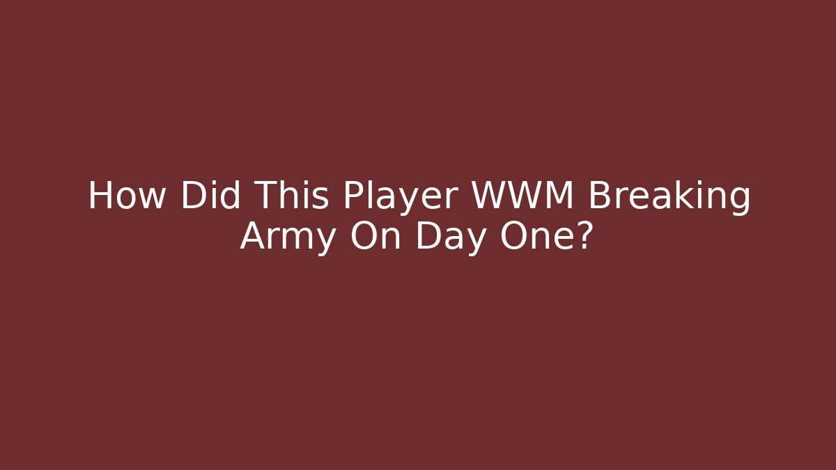 How Did This Player WWM Breaking Army On Day One?