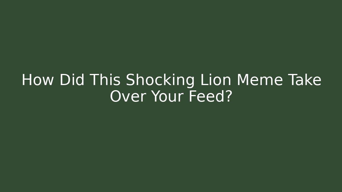 How Did This Shocking Lion Meme Take Over Your Feed? - Felix Cat Insurance