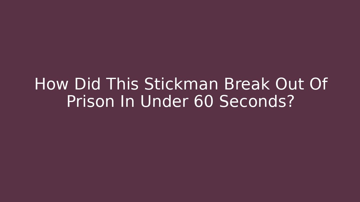 How Did This Stickman Break Out Of Prison In Under 60 Seconds?
