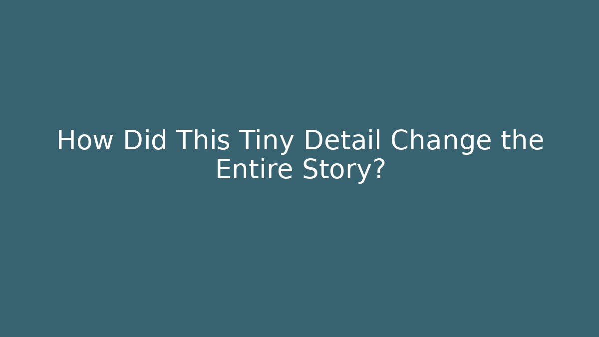 How Did This Tiny Detail Change the Entire Story?