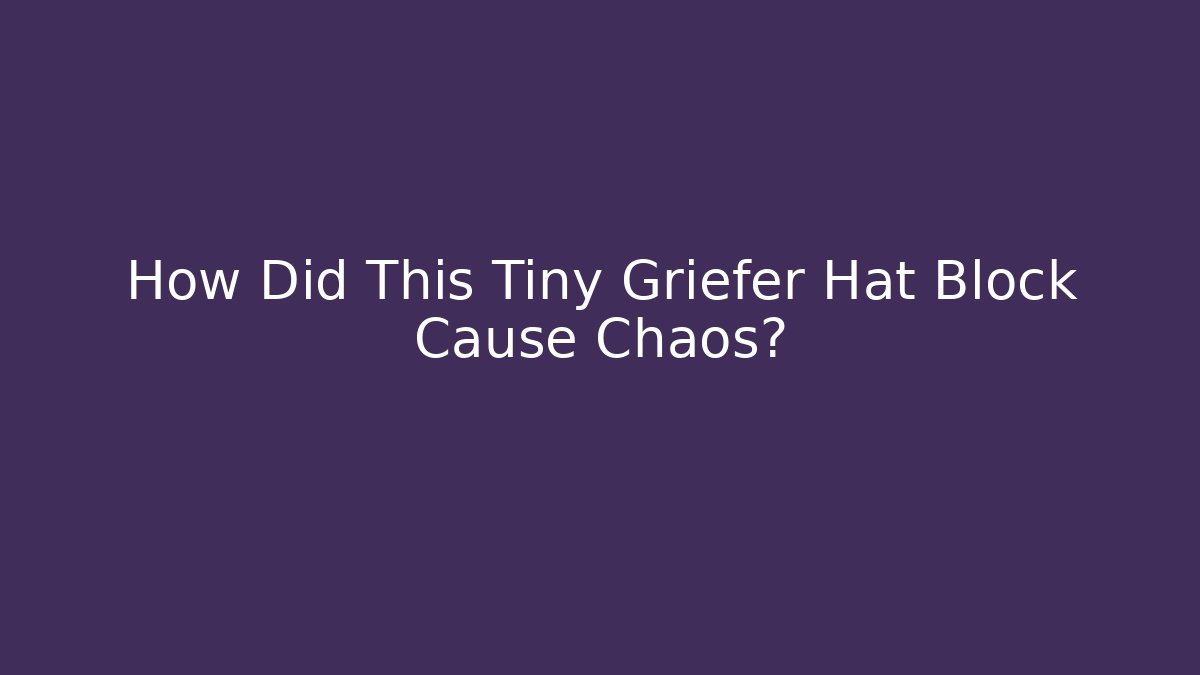 How Did This Tiny Griefer Hat Block Cause Chaos?