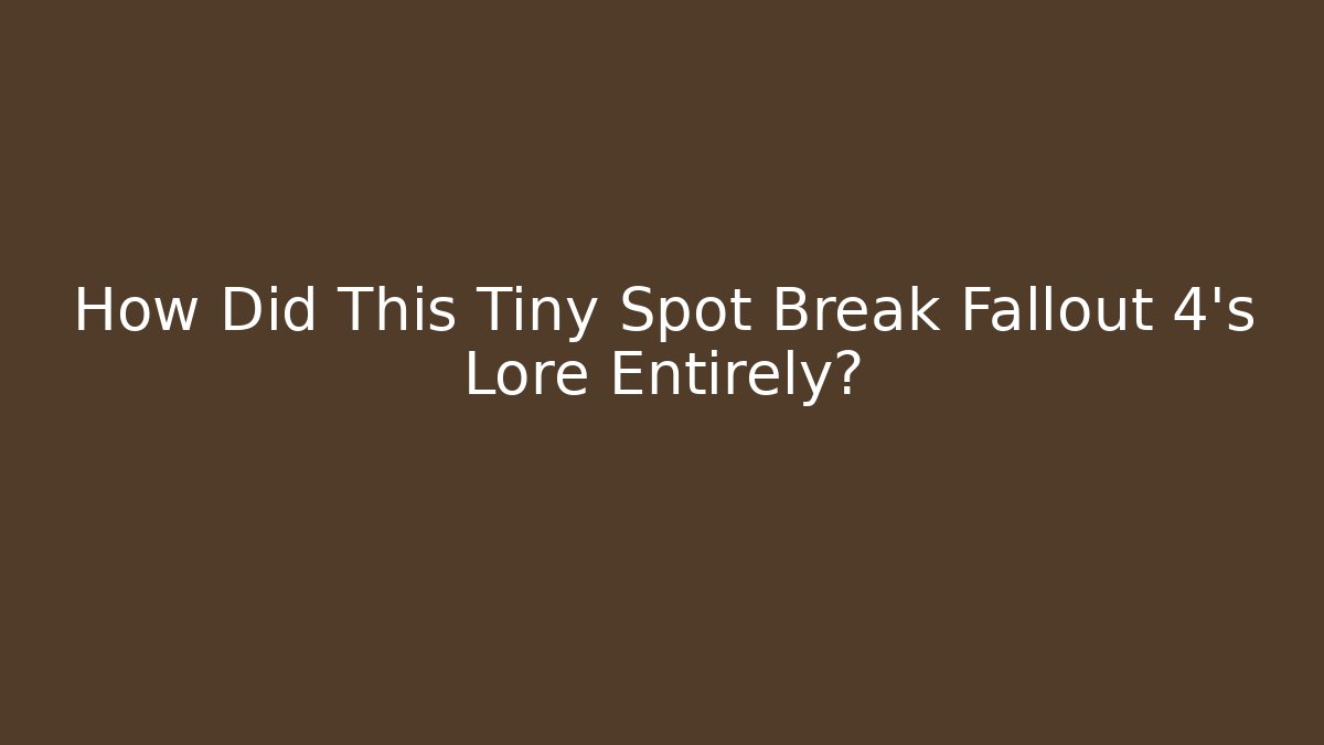 How Did This Tiny Spot Break Fallout 4's Lore Entirely?