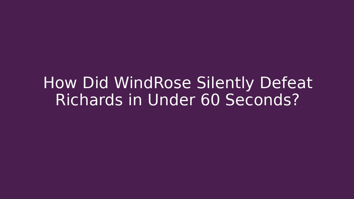 How Did WindRose Silently Defeat Richards in Under 60 Seconds?
