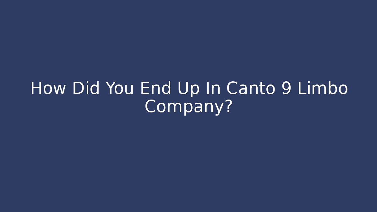 How Did You End Up In Canto 9 Limbo Company?