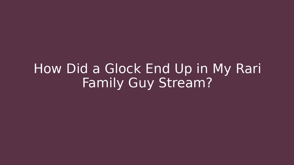 How Did a Glock End Up in My Rari Family Guy Stream?