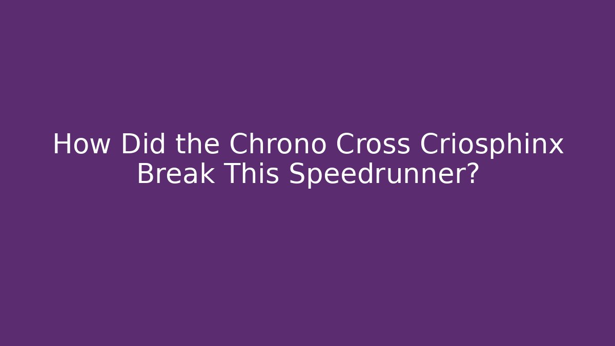 How Did the Chrono Cross Criosphinx Break This Speedrunner?