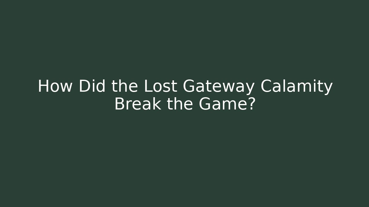 How Did the Lost Gateway Calamity Break the Game?