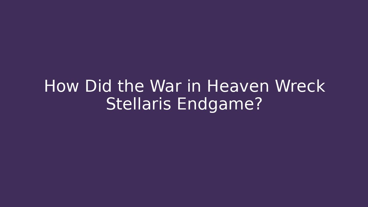 How Did the War in Heaven Wreck Stellaris Endgame?