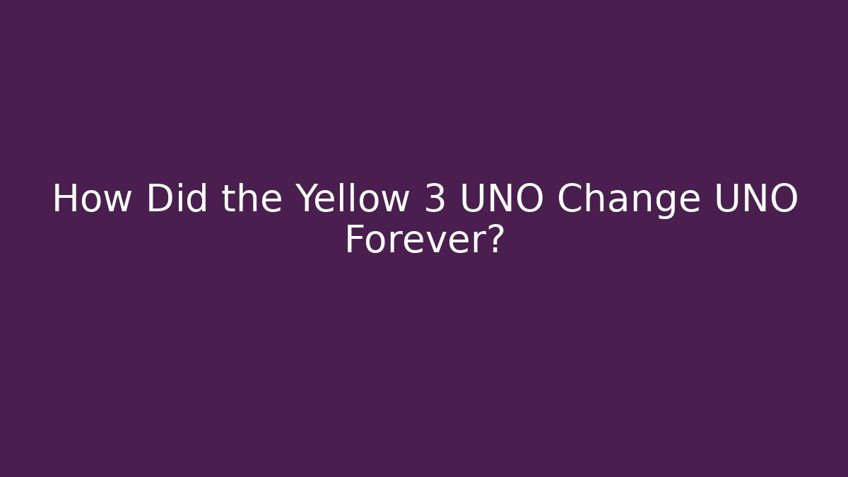 How Did the Yellow 3 UNO Change UNO Forever? - Felix Cat Insurance