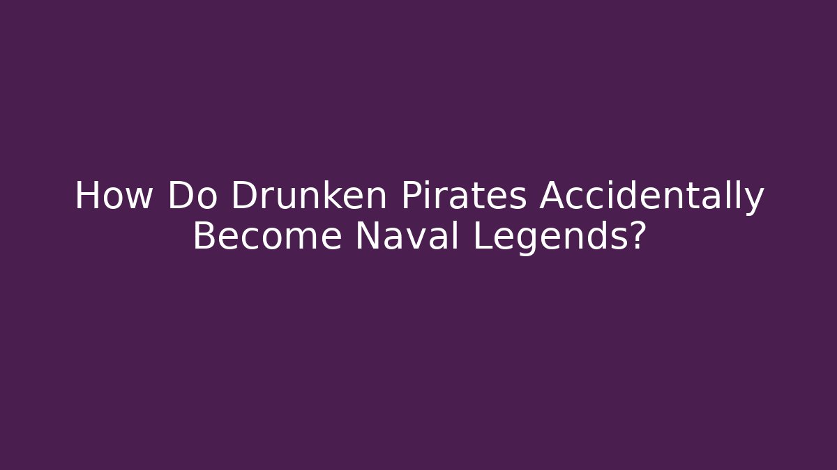 How Do Drunken Pirates Accidentally Become Naval Legends?