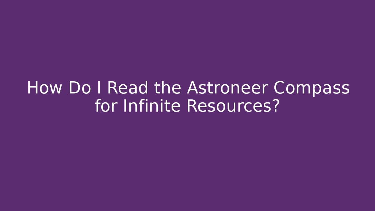How Do I Read the Astroneer Compass for Infinite Resources? - Felix Cat Insurance