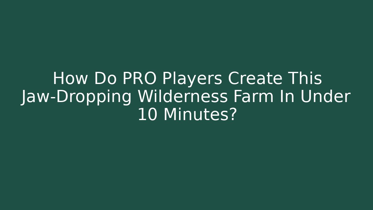 How Do PRO Players Create This Jaw-Dropping Wilderness Farm In Under 10 Minutes? - Felix Cat Insurance