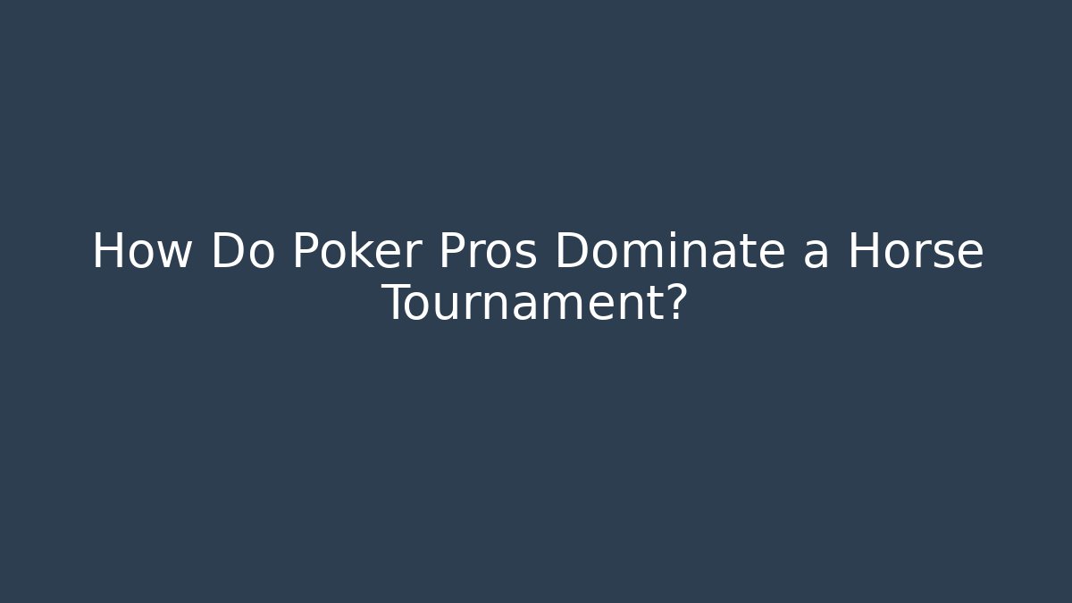 How Do Poker Pros Dominate a Horse Tournament?