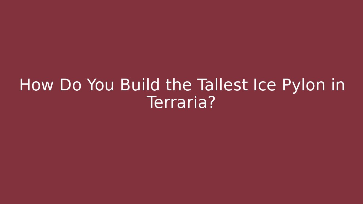 How Do You Build the Tallest Ice Pylon in Terraria?