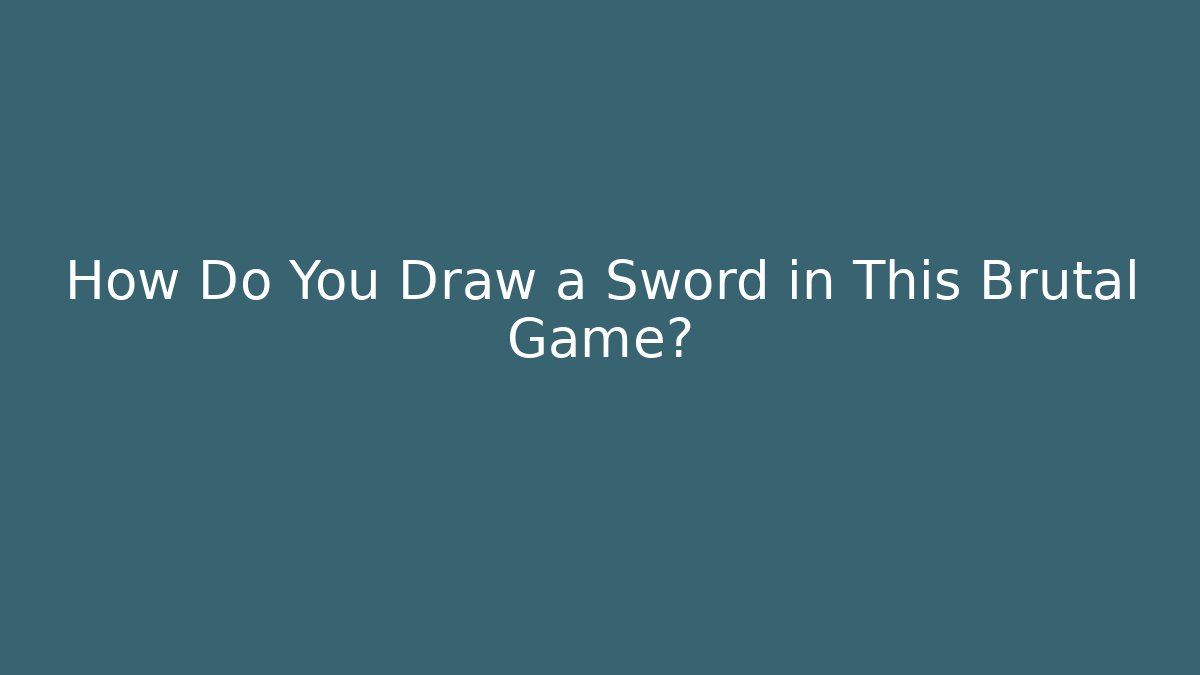 How Do You Draw a Sword in This Brutal Game?