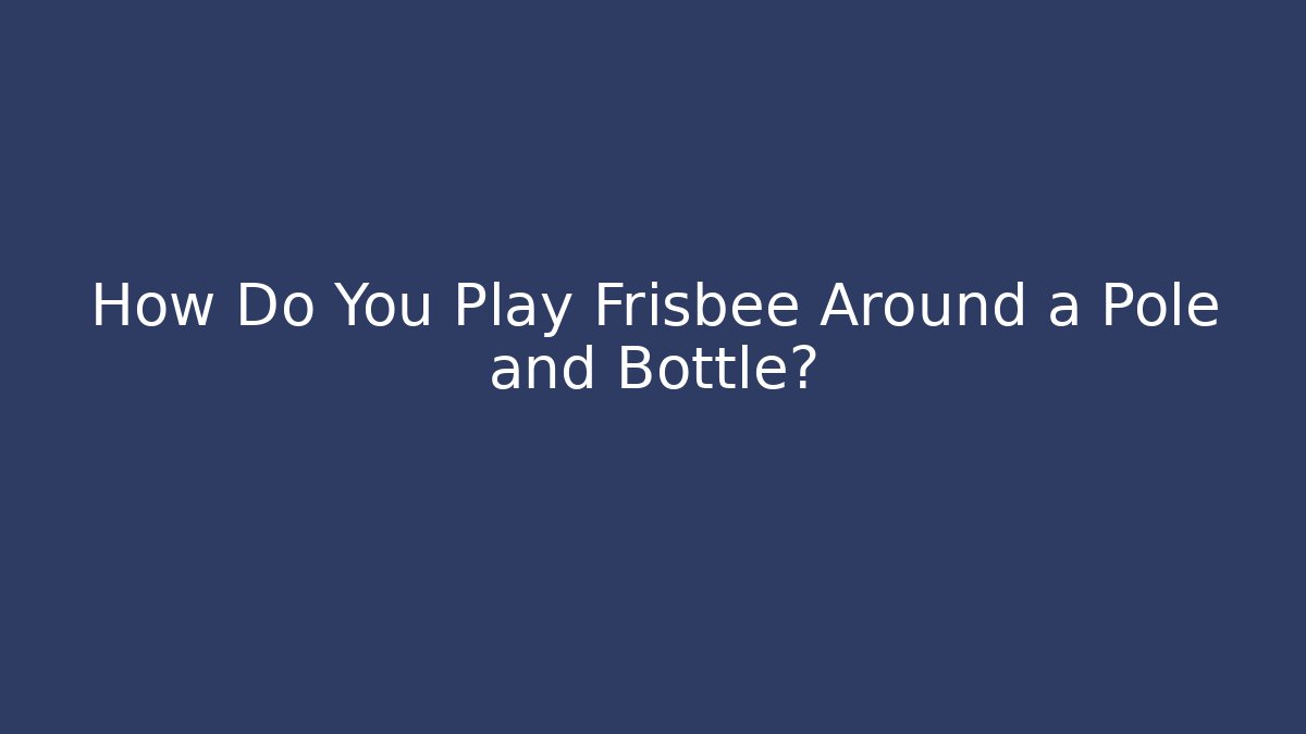 How Do You Play Frisbee Around a Pole and Bottle?