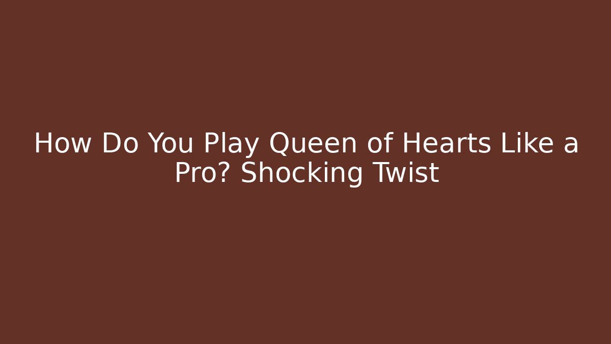 How Do You Play Queen of Hearts Like a Pro? Shocking Twist