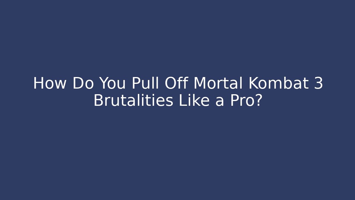 How Do You Pull Off Mortal Kombat 3 Brutalities Like a Pro?