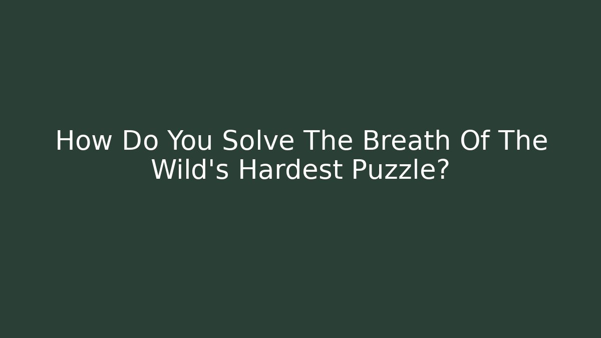 How Do You Solve The Breath Of The Wild's Hardest Puzzle?