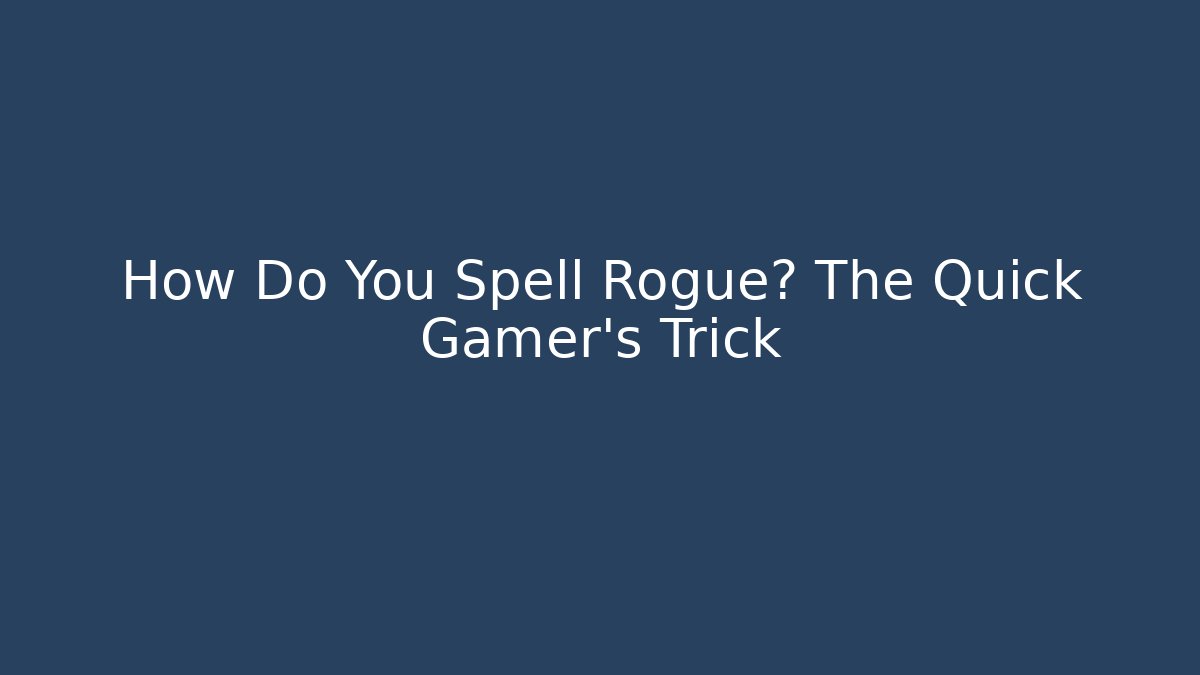 How Do You Spell Rogue? The Quick Gamer's Trick
