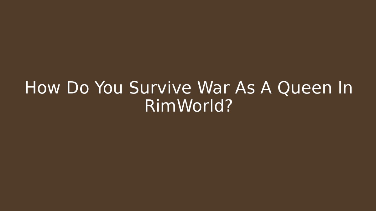How Do You Survive War As A Queen In RimWorld? - Felix Cat Insurance