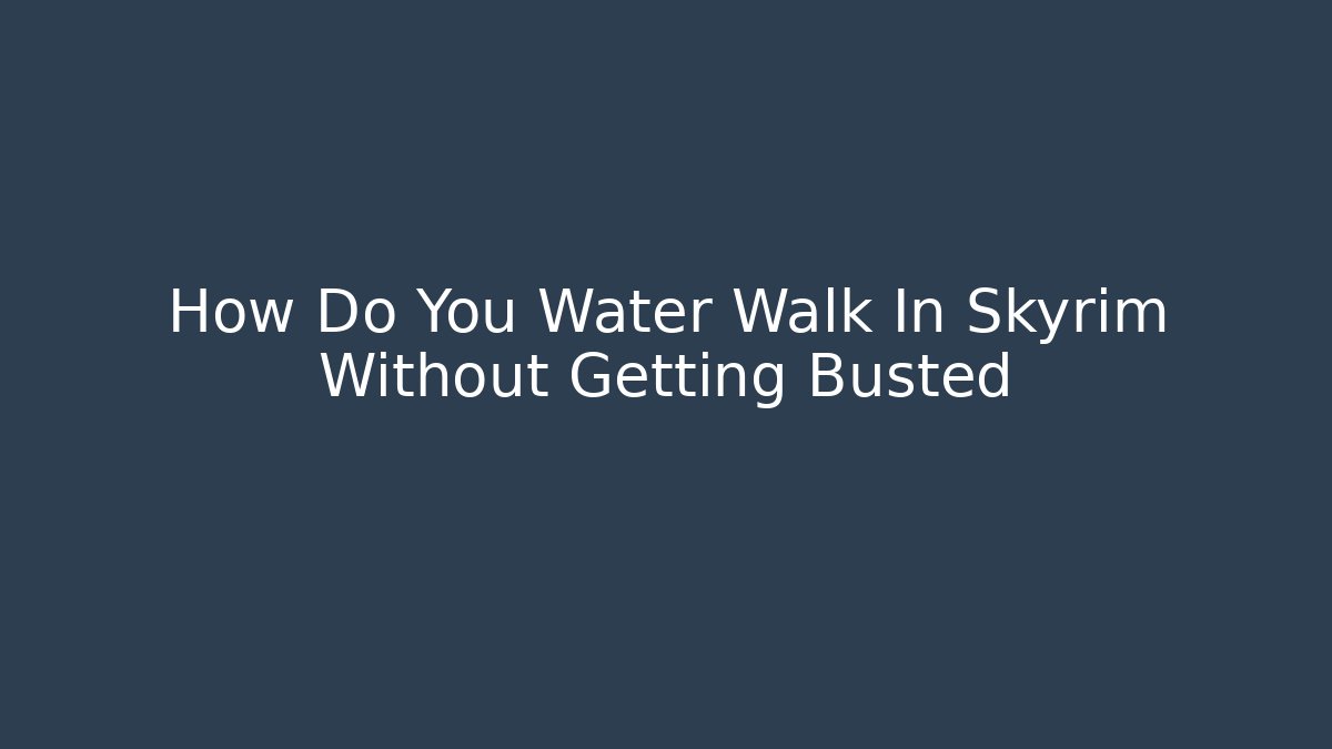 How Do You Water Walk In Skyrim Without Getting Busted - Felix Cat Insurance