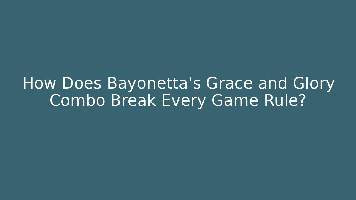How Does Bayonetta's Grace and Glory Combo Break Every Game Rule?