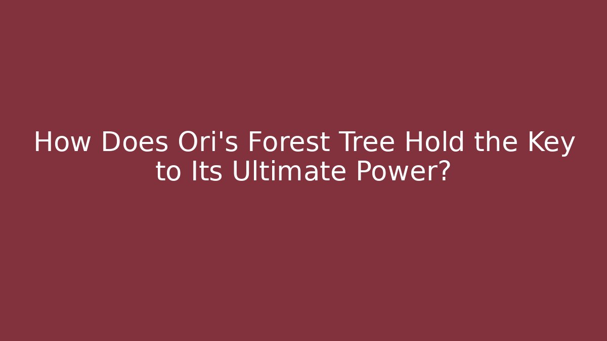 How Does Ori's Forest Tree Hold the Key to Its Ultimate Power?