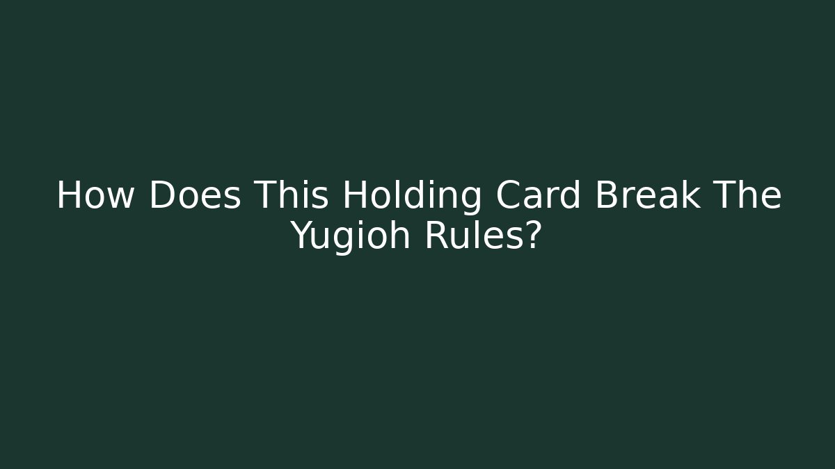 How Does This Holding Card Break The Yugioh Rules?